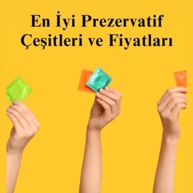 En İyi Prezervatif Çeşitleri ve Fiyatları