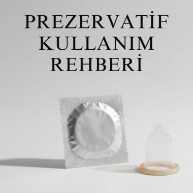 Prezervatif Nasıl Kullanılır? Adım Adım Güvenli Haz Rehberi